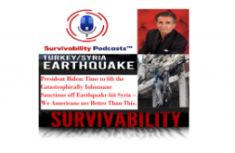 President Biden, Time to Lift the Inhumane & Catastrophic Sanctions off Earthquake Ravaged Syria! We Americans are Better Than This | Survivability Podcasts™.
